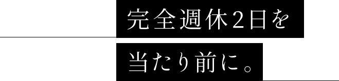 完全週休2日を当たり前に。